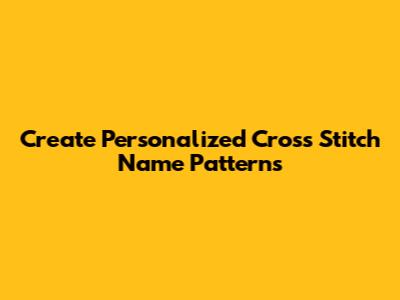 Create Personalized Cross Stitch Name Patterns