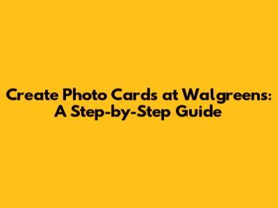 Create Photo Cards at Walgreens: A Step-by-Step Guide