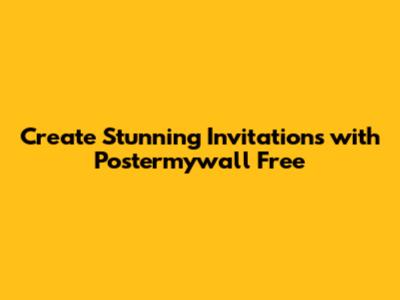 Create Stunning Invitations with Postermywall Free