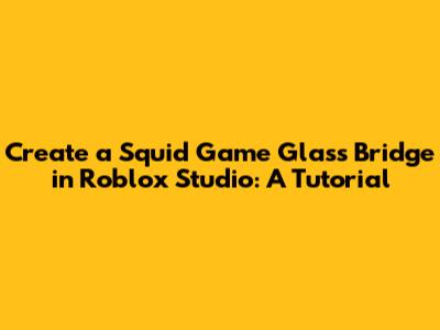 Create a Squid Game Glass Bridge in Roblox Studio: A Tutorial