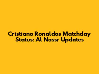 Cristiano Ronaldo's Matchday Status: Al Nassr Updates