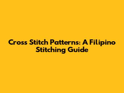 Cross Stitch Patterns: A Filipino Stitching Guide