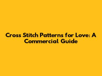 Cross Stitch Patterns for Love: A Commercial Guide