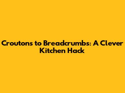 Croutons to Breadcrumbs: A Clever Kitchen Hack