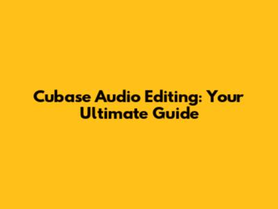 Cubase Audio Editing: Your Ultimate Guide