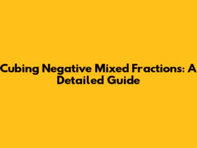Cubing Negative Mixed Fractions: A Detailed Guide