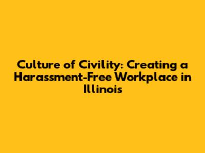 Culture of Civility: Creating a Harassment-Free Workplace in Illinois