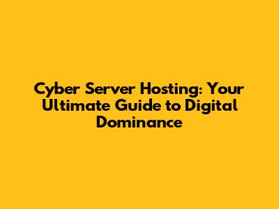 Cyber Server Hosting: Your Ultimate Guide to Digital Dominance
