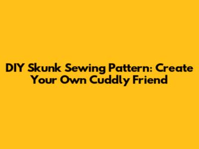 DIY Skunk Sewing Pattern: Create Your Own Cuddly Friend