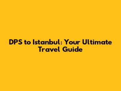 DPS to Istanbul: Your Ultimate Travel Guide