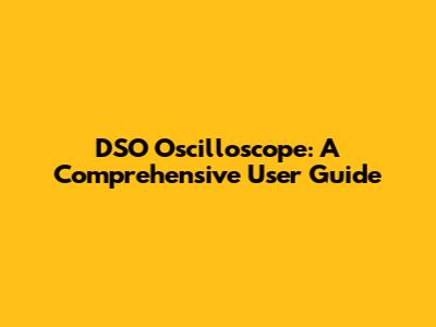 DSO Oscilloscope: A Comprehensive User Guide