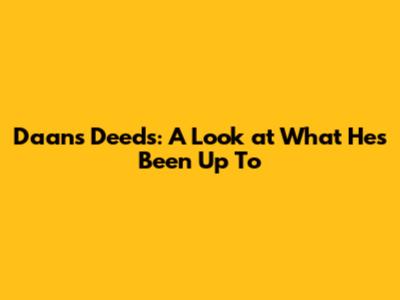 Daan's Deeds: A Look at What He's Been Up To