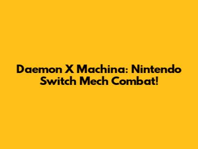 Daemon X Machina: Nintendo Switch Mech Combat!