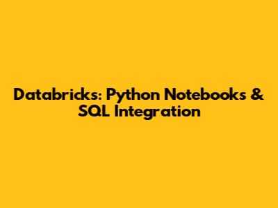 Databricks: Python Notebooks & SQL Integration