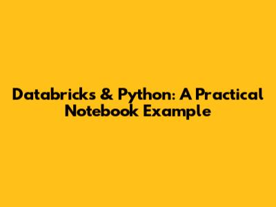 Databricks & Python: A Practical Notebook Example