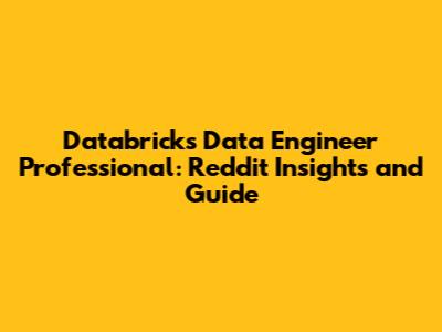 Databricks Data Engineer Professional: Reddit Insights and Guide