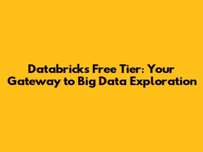 Databricks Free Tier: Your Gateway to Big Data Exploration