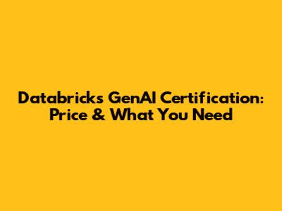 Databricks GenAI Certification: Price & What You Need