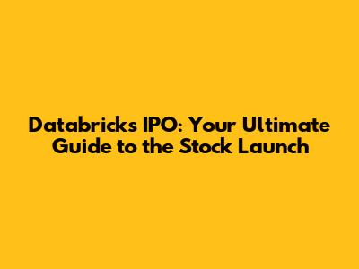 Databricks IPO: Your Ultimate Guide to the Stock Launch