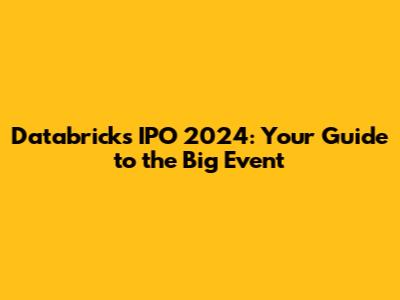 Databricks IPO 2024: Your Guide to the Big Event