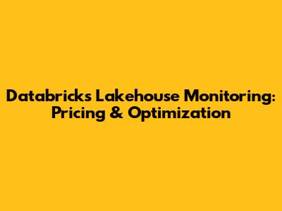 Databricks Lakehouse Monitoring: Pricing & Optimization