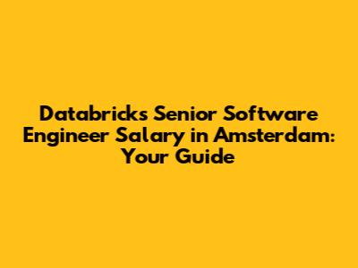 Databricks Senior Software Engineer Salary in Amsterdam: Your Guide