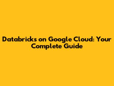 Databricks on Google Cloud: Your Complete Guide