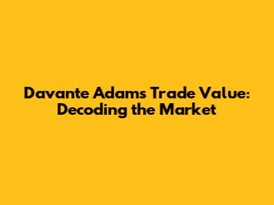 Davante Adams Trade Value: Decoding the Market