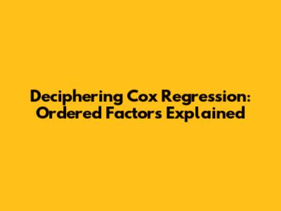 Deciphering Cox Regression: Ordered Factors Explained