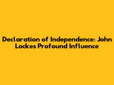 Declaration of Independence: John Locke's Profound Influence