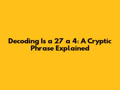 Decoding 'Is a 27 a 4': A Cryptic Phrase Explained