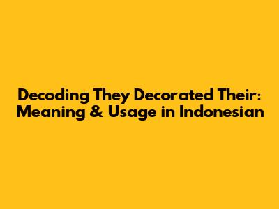 Decoding 'They Decorated Their': Meaning & Usage in Indonesian