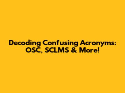 Decoding Confusing Acronyms: OSC, SCLMS & More!