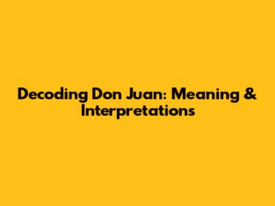 Decoding Don Juan: Meaning & Interpretations