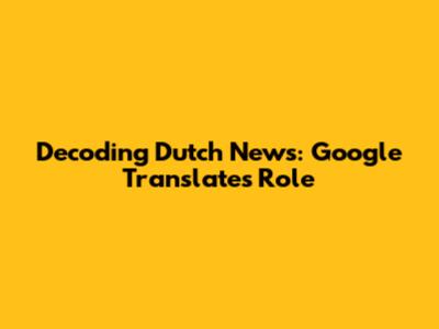 Decoding Dutch News: Google Translate's Role