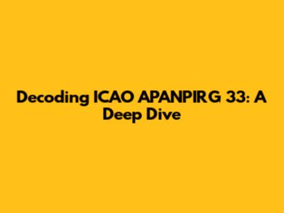 Decoding ICAO APANPIRG 33: A Deep Dive