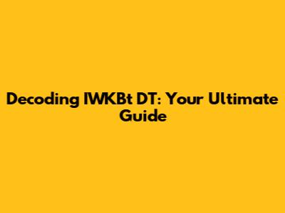 Decoding IWKBt DT: Your Ultimate Guide