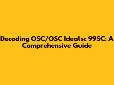Decoding OSC/OSC Idealsc 99SC: A Comprehensive Guide