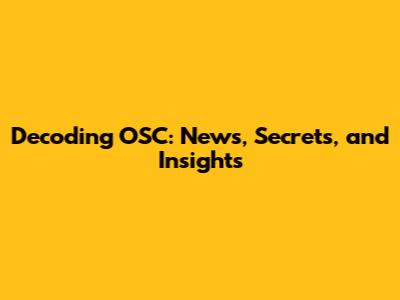Decoding OSC: News, Secrets, and Insights