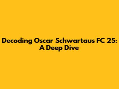 Decoding Oscar Schwartau's FC 25: A Deep Dive