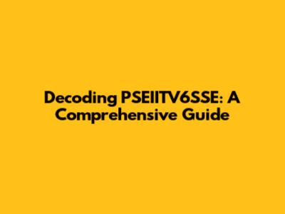 Decoding PSEIITV6SSE: A Comprehensive Guide