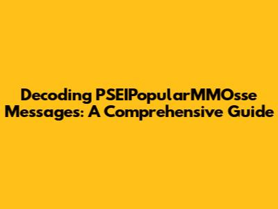 Decoding PSEIPopularMMOsse Messages: A Comprehensive Guide