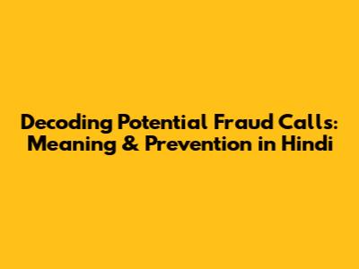 Decoding Potential Fraud Calls: Meaning & Prevention in Hindi