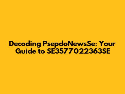 Decoding PsepdoNewsSe: Your Guide to SE3577022363SE