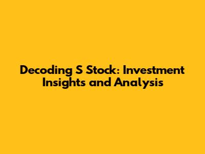 Decoding S Stock: Investment Insights and Analysis