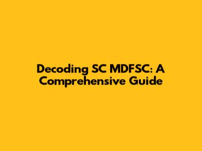 Decoding SC MDFSC: A Comprehensive Guide