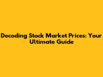 Decoding Stock Market Prices: Your Ultimate Guide