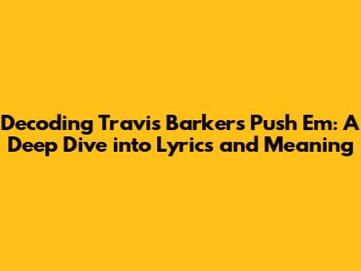 Decoding Travis Barker's 'Push Em': A Deep Dive into Lyrics and Meaning