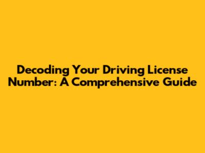 Decoding Your Driving License Number: A Comprehensive Guide