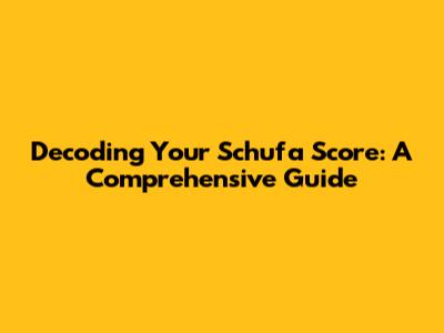 Decoding Your Schufa Score: A Comprehensive Guide